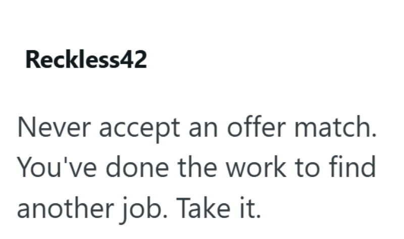 Reckless42 Never accept an offer match. You've done the work to find another job. Take it.