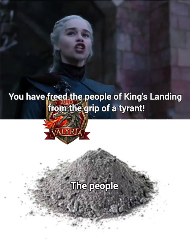 D You have freed the people of King's Landing OLD from the grip of a tyrant! | VALYRIA) The people