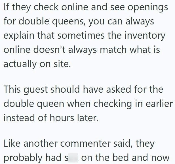 If they check online and see openings for double queens, you can always explain that sometimes the inventory online doesn't always match what is actually on site. This guest should have asked for the double queen when checking in earlier instead of hours later. Like another commenter said, they probably had s on the bed and now