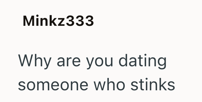 Minkz333 Why are you dating someone who stinks