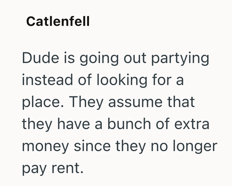 Catlenfell Dude is going out partying instead of looking for a place. They assume that they have a bunch of extra money since they no longer pay rent.