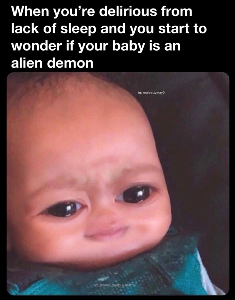 When you're delirious from lack of sleep and you start to wonder if your baby is an alien demon @Brown.people.meme ig: realpettymayo