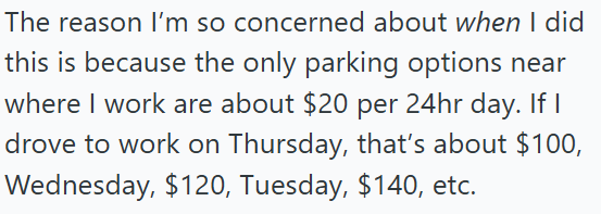 The reason I'm so concerned about when I did this is because the only parking options near where I work are about $20 per 24hr day. If I drove to work on Thursday, that's about $100, Wednesday, $120, Tuesday, $140, etc.