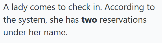 A lady comes to check in. According to the system, she has two reservations under her name.