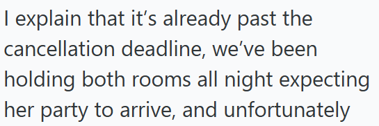 I explain that it's already past the cancellation deadline, we've been holding both rooms all night expecting her party to arrive, and unfortunately