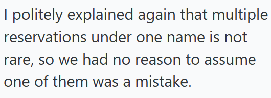 I politely explained again that multiple reservations under one name is not rare, so we had no reason to assume one of them was a mistake.