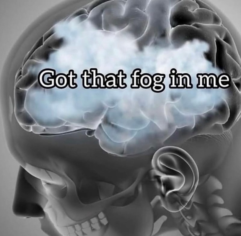 Got that fog in me