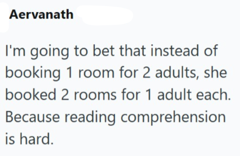 Aervanath I'm going to bet that instead of booking 1 room for 2 adults, she booked 2 rooms for 1 adult each. Because reading comprehension is hard.