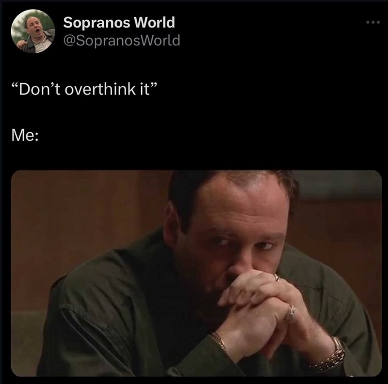 Sopranos World @SopranosWorld "Don't overthink it" Me: