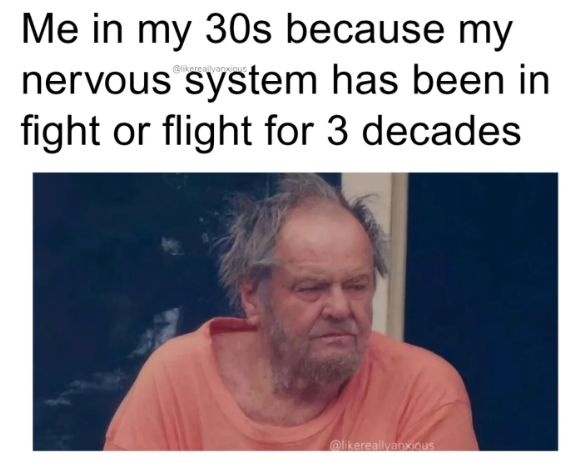 Me in my 30s because my nervous system has been in fight or flight for 3 decades @likereallyanxious