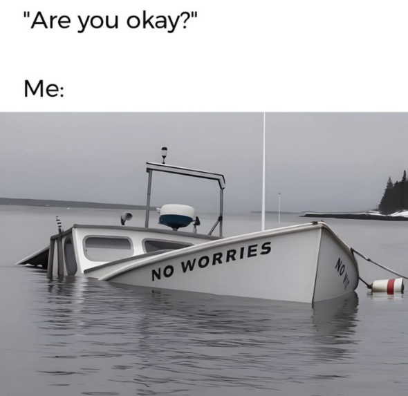 "Are you okay?" Me: NO WORRIES NO W