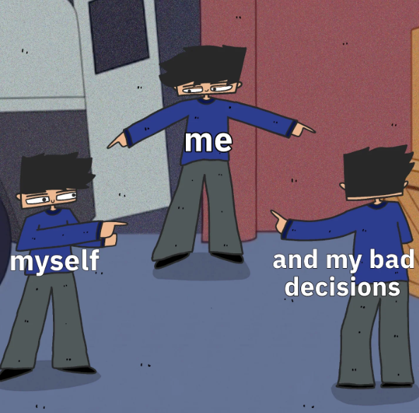 me myself and my bad decisions "