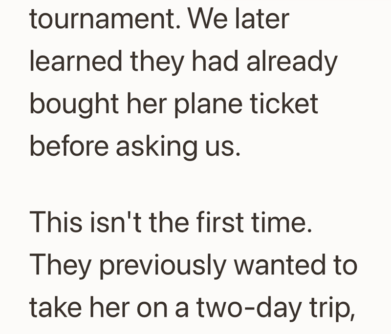 tournament. We later learned they had already bought her plane ticket before asking us. This isn't the first time. They previously wanted to take her on a two-day trip,