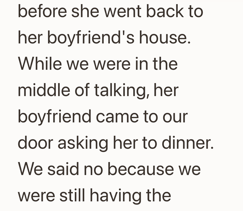 before she went back to her boyfriend's house. While we were in the middle of talking, her boyfriend came to our door asking her to dinner. We said no because we were still having the