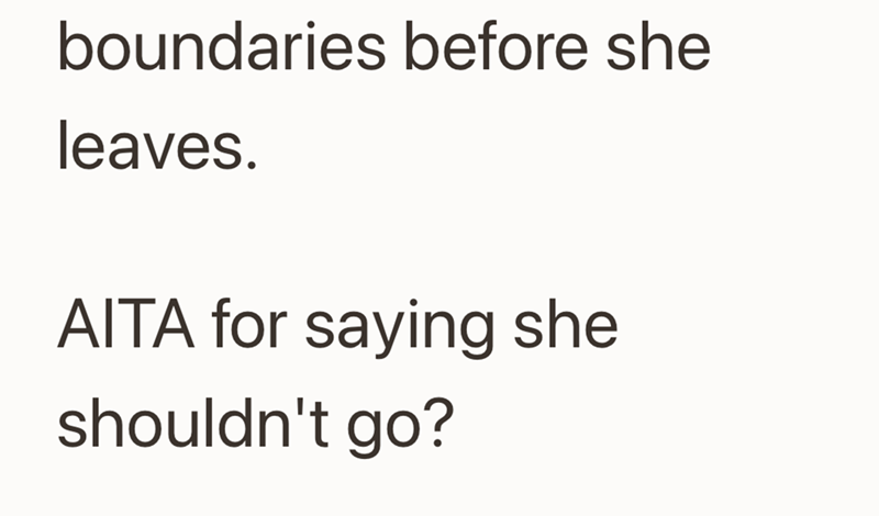 boundaries before she leaves. AITA for saying she shouldn't go?