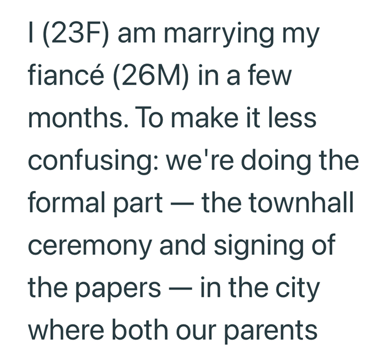 I (23F) am marrying my fiancé (26M) in a few months. To make it less confusing: we're doing the formal part - the townhall ceremony and signing of - the papers — in the city where both our parents