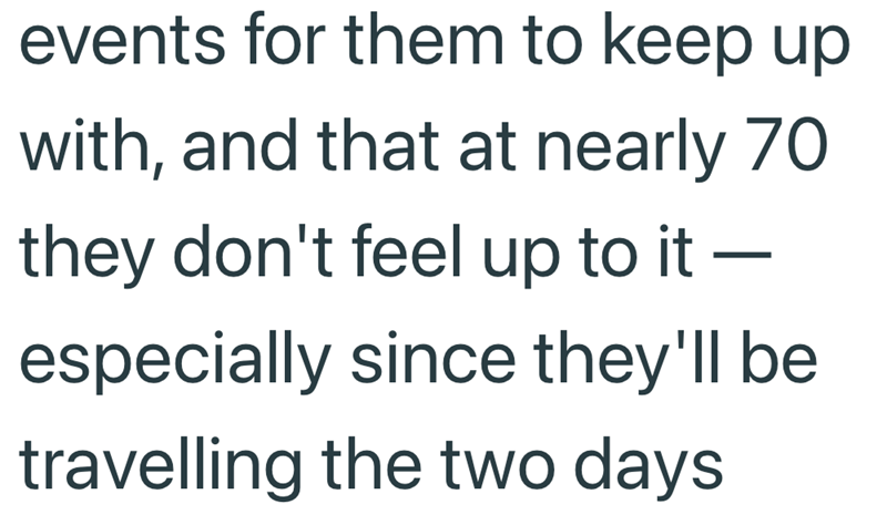 events for them to keep up with, and that at nearly 70 they don't feel up to it — especially since they'll be travelling the two days