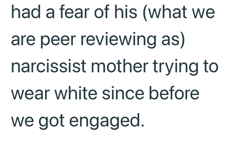 had a fear of his (what we are peer reviewing as) narcissist mother trying to wear white since before we got engaged.