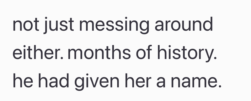 not just messing around either. months of history. he had given her a name.