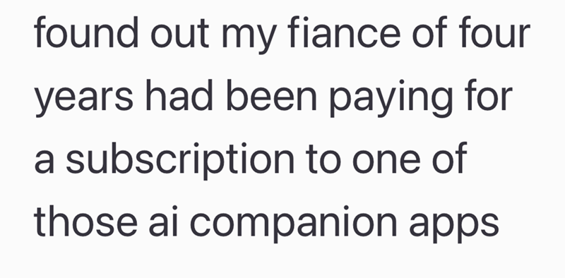 found out my fiance of four years had been paying for a subscription to one of those ai companion apps.
