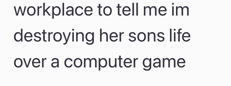 workplace to tell me im destroying her sons life over a computer game