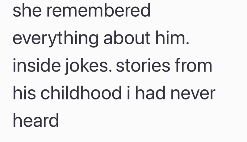 she remembered everything about him. inside jokes. stories from his childhood i had never heard