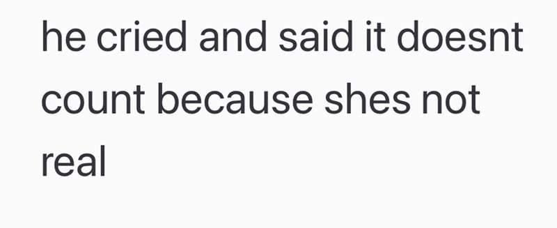 he cried and said it doesnt count because shes not real