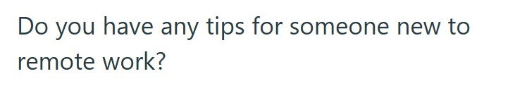 Do you have any tips for someone new to remote work?