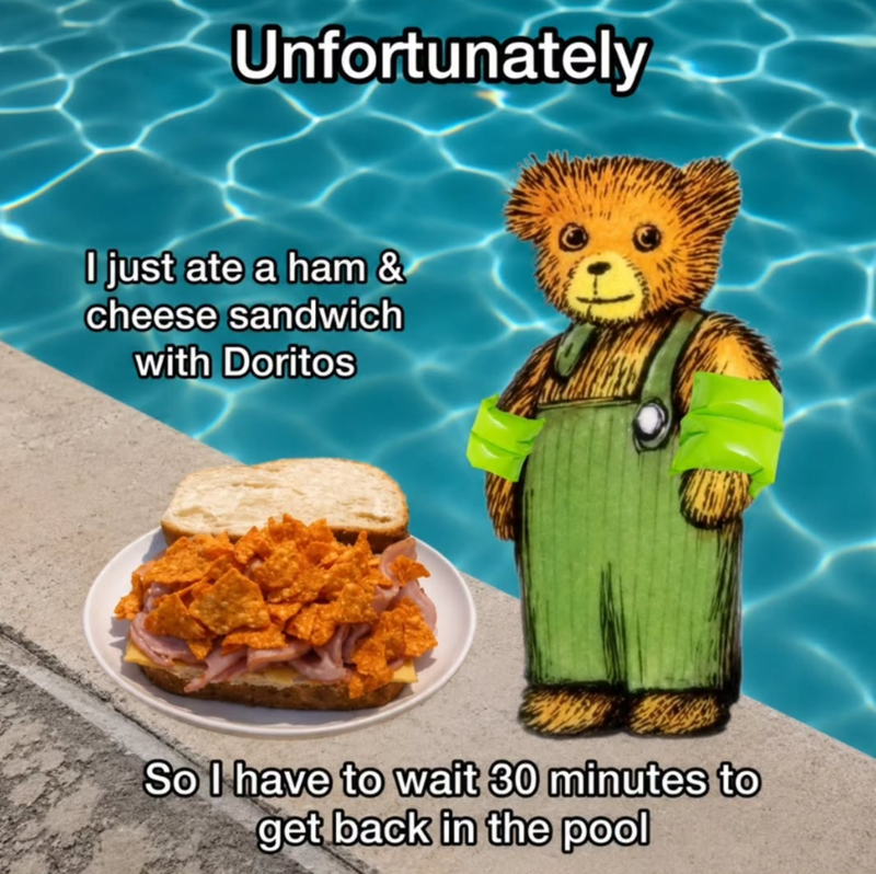 Unfortunately I just ate a ham & cheese sandwich with Doritos So I have to wait 30 minutes to get back in the pool