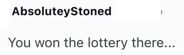 AbsoluteyStoned You won the lottery there...