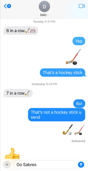 6 in a row D DAD Sunday 9:31PM 7 in a row Yep That's a hockey stick Yesterday 9:43 PM Bo! That's not a hockey stick u send Go Sabres Delivered