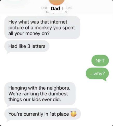 Text Dad > SMS Tu. M Hey what was that internet picture of a monkey you spent all your money on? Had like 3 letters Hanging with the neighbors. We're ranking the dumbest things our kids ever did. You're currently in 1st place NFT ...why?