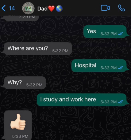 <14 Ya Dad 2:29 PM Where are you? 00 الله الحاكم 99 Why? 5:32 PM 5:33 PM 5:32 PM Yes 5:32 PM Hospital 5:32 PM I study and work here 5:33 PM в