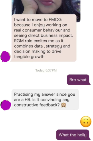 I want to move to FMCG because I enjoy working on real consumer behaviour and seeing direct business impact. RGM role excites me as it combines data, strategy and decision making to drive tangible growth Today 6:07PM Bro what Practising my answer since you are a HR. Is it convincing any constructive feedback? What the helly
