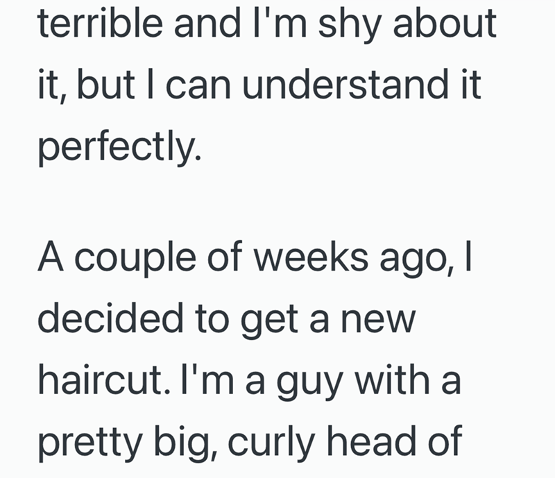 terrible and I'm shy about it, but I can understand it perfectly. A couple of weeks ago, I decided to get a new haircut. I'm a guy with a pretty big, curly head of