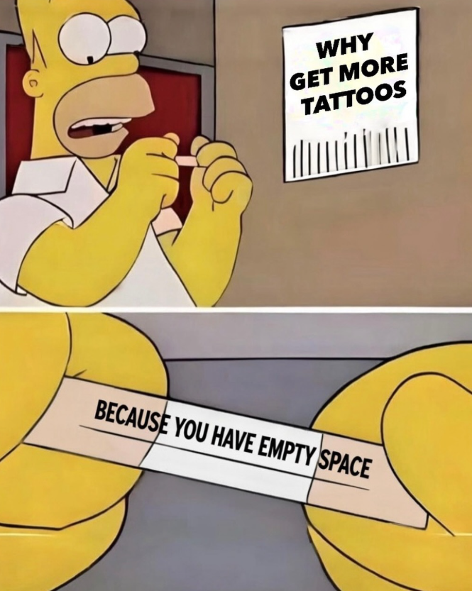 WHY GET MORE TATTOOS BECAUSE YOU HAVE EMPTY SPACE
