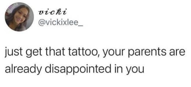vicki @vickixlee_ just get that tattoo, your parents are already disappointed in you