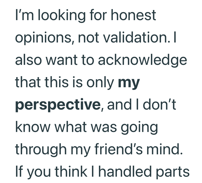 I'm looking for honest opinions, not validation. I also want to acknowledge that this is only my perspective, and I don't know what was going through my friend's mind. If you think I handled parts