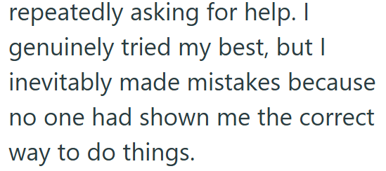 repeatedly asking for help. I genuinely tried my best, but I inevitably made mistakes because no one had shown me the correct way to do things.