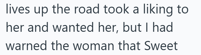 lives up the road took a liking to her and wanted her, but I had warned the woman that Sweet