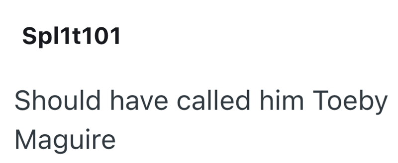 Spl1t101 Should have called him Toeby Maguire