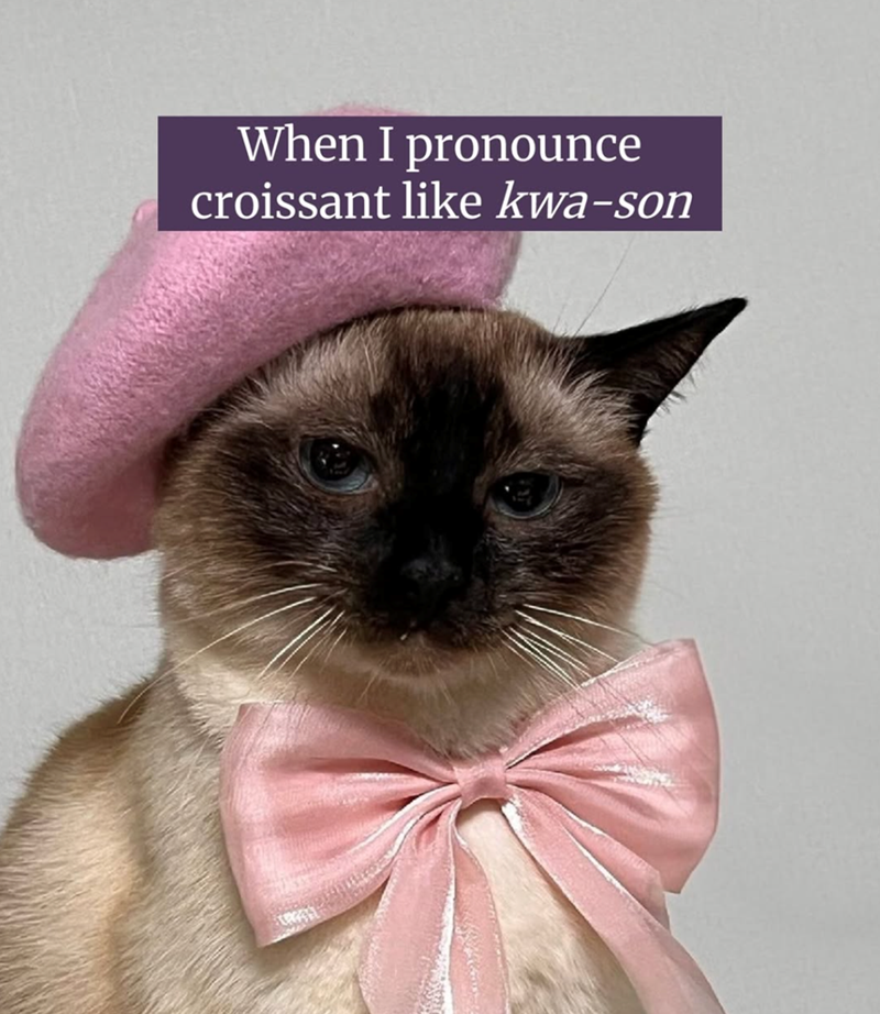 When I pronounce croissant like kwa-son