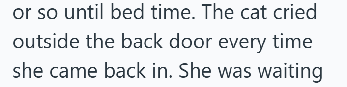 or so until bed time. The cat cried outside the back door every time she came back in. She was waiting
