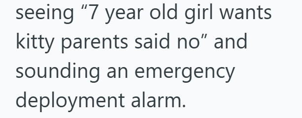 seeing "7 year old girl wants kitty parents said no" and sounding an emergency deployment alarm.