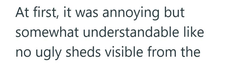 At first, it was annoying but somewhat understandable like no ugly sheds visible from the