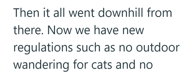 Then it all went downhill from there. Now we have new regulations such as no outdoor wandering for cats and no