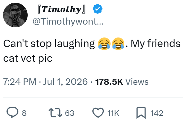 [Timothy] @Timothywont... Can't stop laughing. My friends cat vet pic 7:24 PM · Jul 1, 2026 178.5K Views 8 1763 11K 142