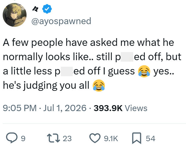 々 @ayospawned A few people have asked me what he normally looks like.. still pissed off, but a little less pissed off I guess he's judging you all 9:05 PM Jul 1, 2026 393.9K Views yes.. 9 1723 9.1K 54