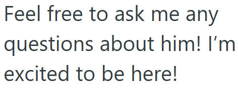 Feel free to ask me any questions about him! I'm excited to be here!