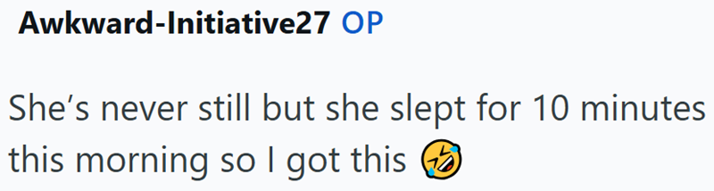 Awkward-Initiative27 OP She's never still but she slept for 10 minutes this morning so I got this ②